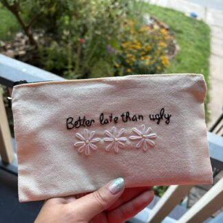 "Better late than ugly" Hand Embroidered Large Makeup pouch, stash bag, meds tote or purse organizer