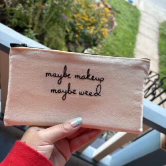 "maybe makeup maybe weed" Hand Embroidered Large Makeup pouch, stash bag, meds tote or purse organizer