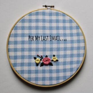 "per my last email..." sassy embroidery hoop 8" Hand Stitched Wall Art